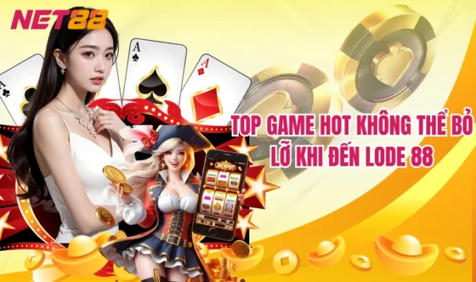 Top game hot không thể bỏ lỡ khi đến Lode 88