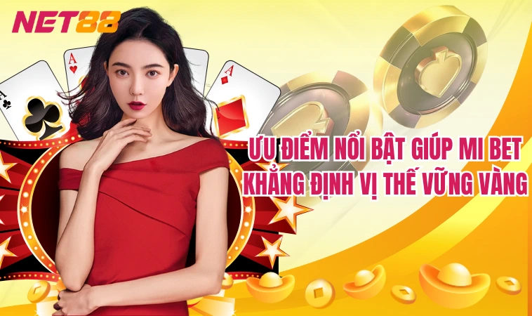 Ưu điểm nổi bật giúp Mi Bet khẳng định vị thế vững vàng