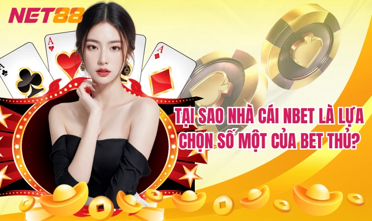 Tại sao nhà cái Nbet là lựa chọn số một của bet thủ?